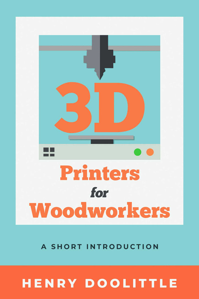 3D Printers for Woodworkers: A Short Introduction book cover by Henry Doolittle