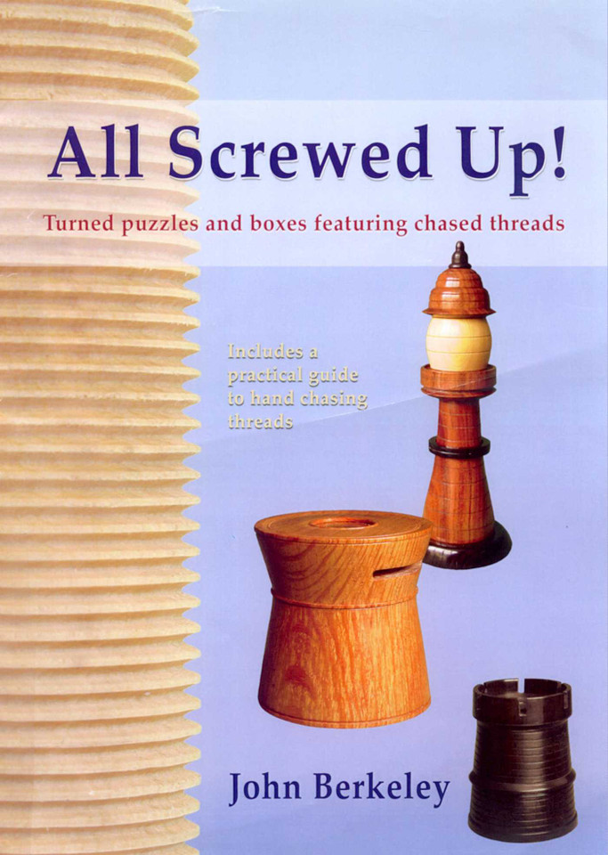 All Screwed Up!: Turned Puzzles and Boxes Featuring Chased Threads book cover by John Berkeley