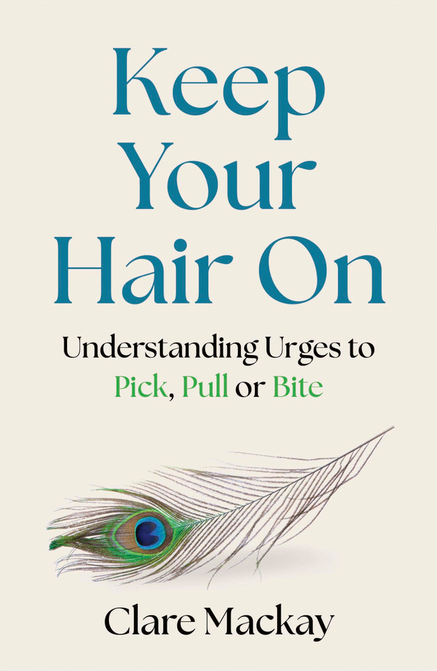 Keep Your Hair On: Understanding Urges to Pick, Pull or Bite book cover by Clare Mackay