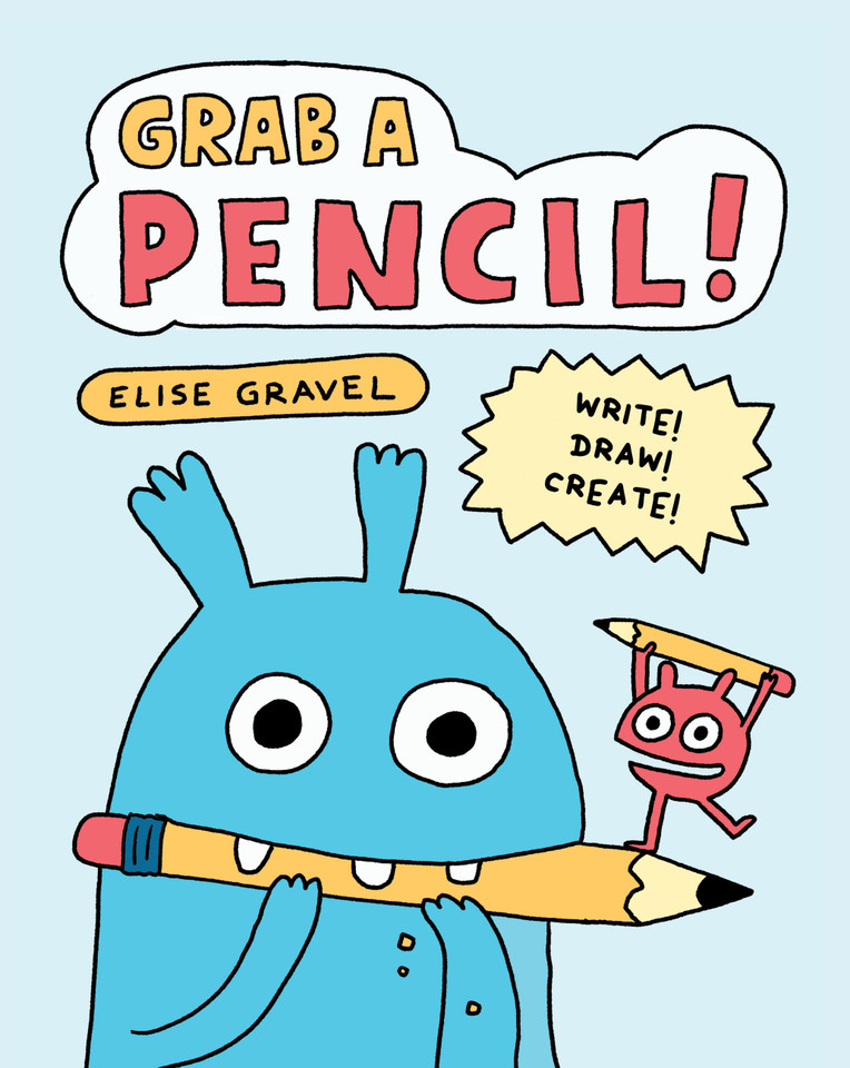 Grab a Pencil!: Write, Draw, Create book cover by Elise Gravel