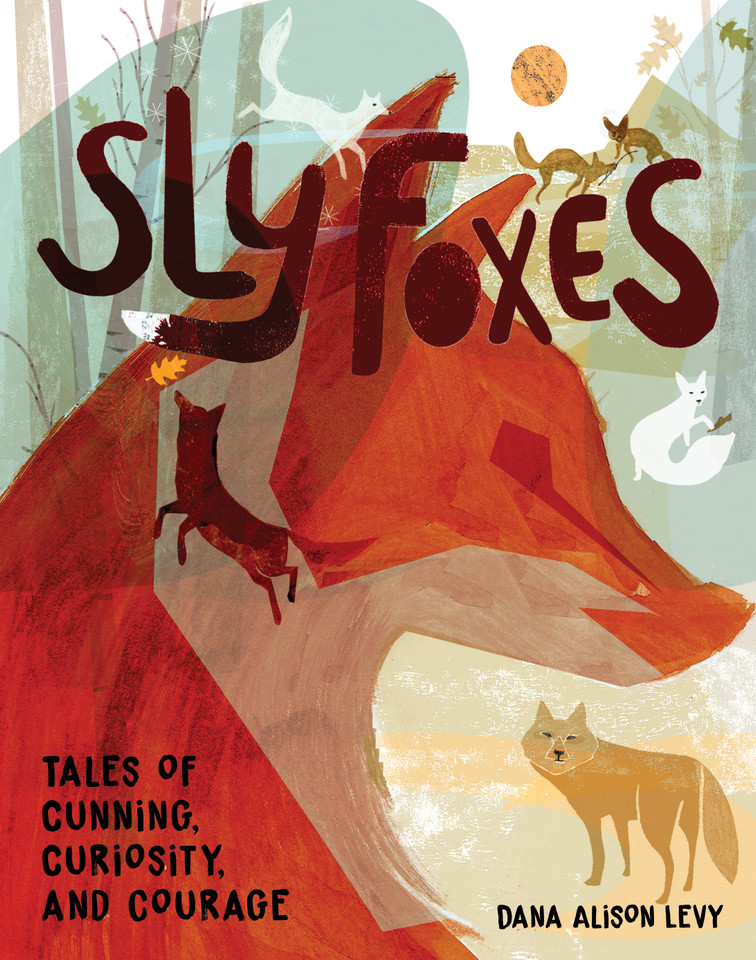 Sly Foxes: Tales of Courage, Cunning, and Cleverness (And Why It Matters) book cover by Dana Alison Levy