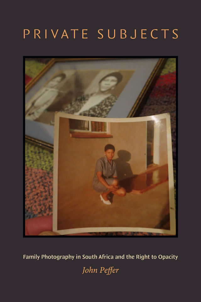 Private Subjects: Family Photography in South Africa and the Right to Opacity book cover by John Peffer