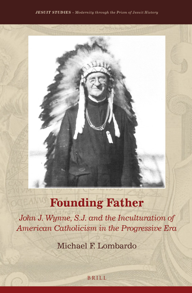 Founding Father: John J. Wynne, S.J. and the Inculturation of American Catholicism in the Progressive Era [9789004301146]