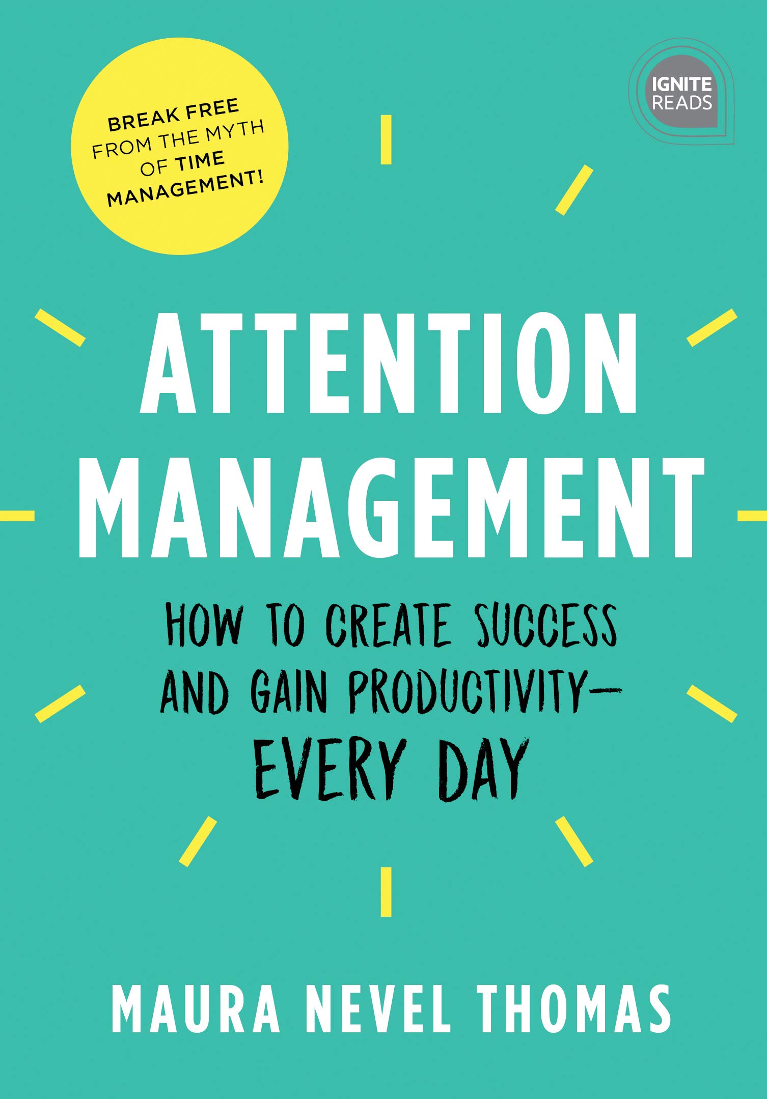 Attention Management: How to Create Success and Gain Productivity - Every Day (Ignite Reads)