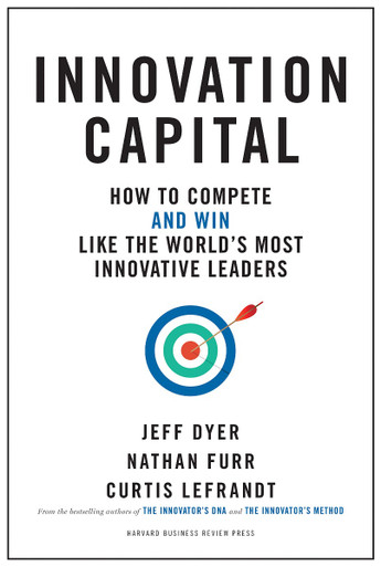 Innovation Capital: How to Compete--And Win--Like the Worldas Most  Innovative Leaders