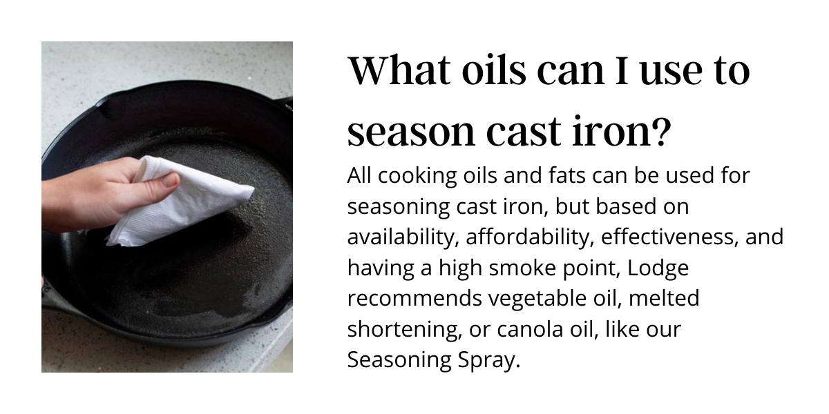 what-oils-can-i-use-to-season-cast-iron-all-cooking-oils-and-fats-can-be-used-for-seasoning-cast-iron-but-based-on-availability-affordability-effectiveness-and-having-a-high-smoke-point-lodge-recommends-vegetabl.png