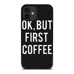 OK BUT FIRST COFFEE iPhone 12 Mini Case Cover