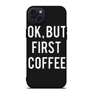 OK BUT FIRST COFFEE iPhone 15 Plus Case Cover OK BUT FIRST COFFEE iPhone 15 Plus Case Cover