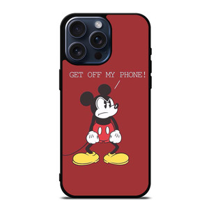 MICKEY MOUSE GET OFF MY PHONE iPhone 15 Pro Max Case Cover