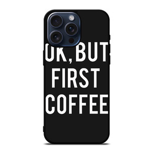 OK BUT FIRST COFFEE iPhone 15 Pro Max Case Cover OK BUT FIRST COFFEE iPhone 15 Pro Max Case Cover