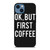 OK BUT FIRST COFFEE iPhone 14 Case Cover