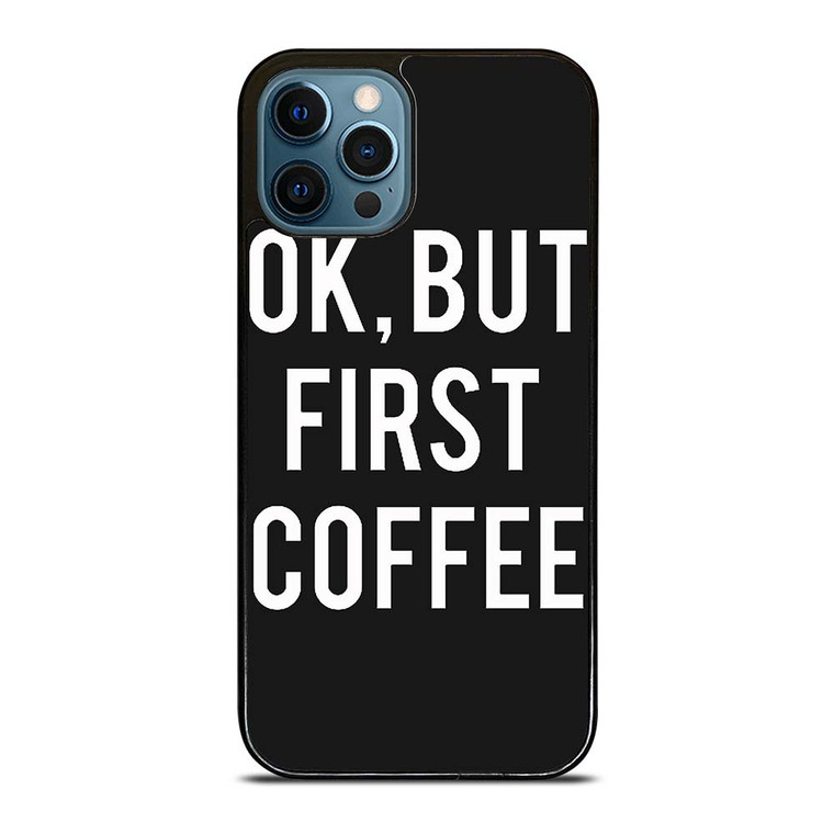 OK BUT FIRST COFFEE iPhone 12 Pro Max Case Cover