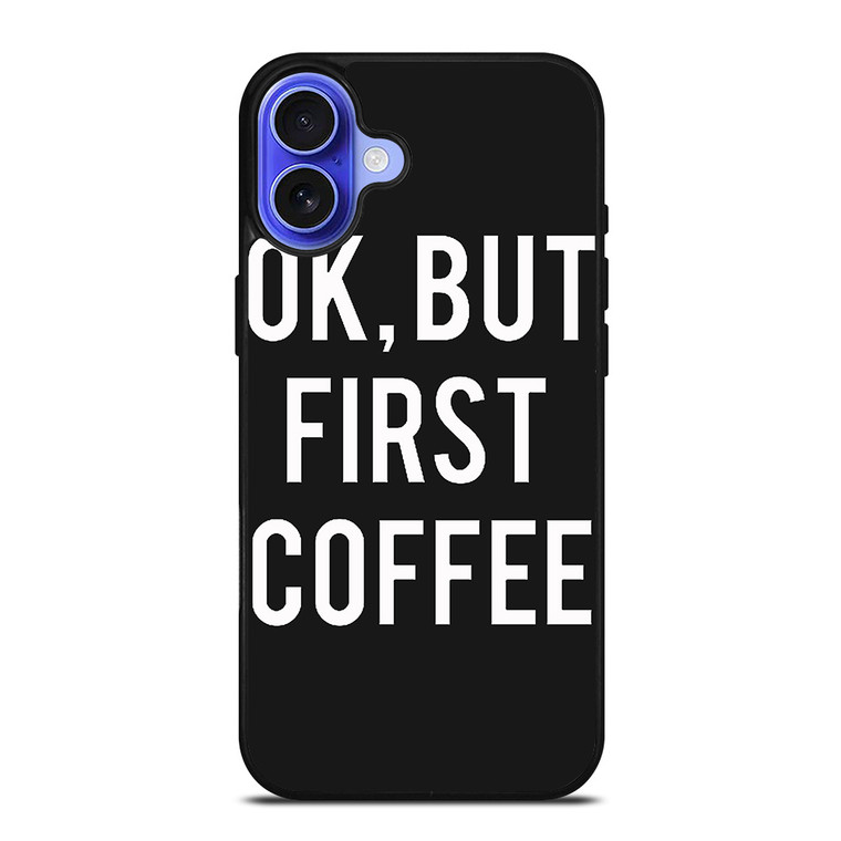 OK BUT FIRST COFFEE iPhone 16 Case Cover