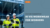 What Are the Benefits of Hi Vis Workwear for Workers