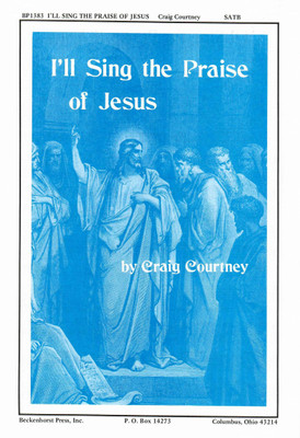 I'll Sing the Praise of Jesus I'll Sing the Praise of Jesus