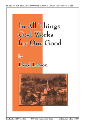 In All Things God Works for Our Good In All Things God Works for Our Good
