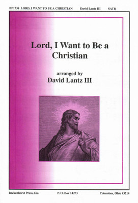 Lord, I Want to Be a Christian Lord, I Want to Be a Christian