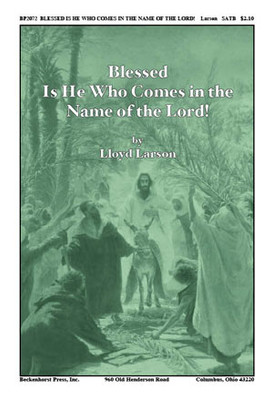 Blessed Is He Who Comes in the Name of the Lord! Blessed Is He Who Comes in the Name of the Lord!