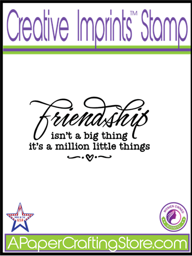 Friendship isn't a Big Thing it's a  Million Little Things Creative Imprint rubber sentiment stamp