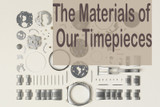 THE MATERIALS OF OUR TIMEPIECES