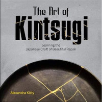 The Art of Kintsugi - A book by Alexandra Kitty The Art of Kintsugi - A book by Alexandra Kitty