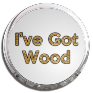 I've Got Wood - Fridge Magnet Memo Clip I've Got Wood - Fridge Magnet Memo Clip