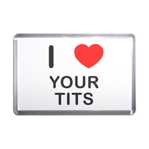 I Love Your Tits - Plastic Fridge Magnet I Love Your Tits - Plastic Fridge Magnet