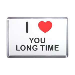 I Love You Long Time - Plastic Fridge Magnet I Love You Long Time - Plastic Fridge Magnet