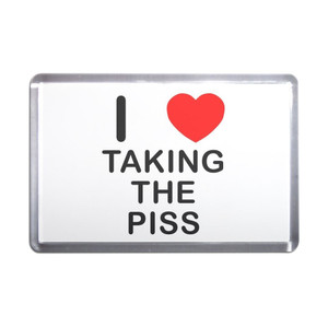 I Love Taking The Piss - Plastic Fridge Magnet I Love Taking The Piss - Plastic Fridge Magnet