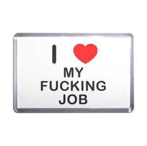 I Love My Fucking Job - Plastic Fridge Magnet I Love My Fucking Job - Plastic Fridge Magnet