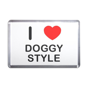 I Love Doggy Style - Plastic Fridge Magnet