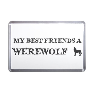 My Best Friend is a Werewolf - Plastic Fridge Magnet My Best Friend is a Werewolf - Plastic Fridge Magnet