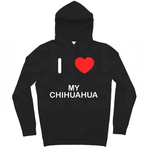 I Love My Chihuahua - Hoodie I Love My Chihuahua - Hoodie