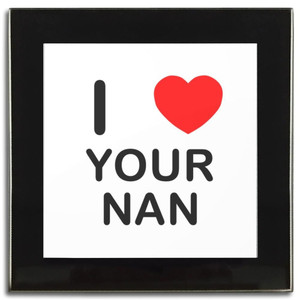 I Love Your Nan - Square Glass Coaster I Love Your Nan - Square Glass Coaster