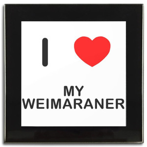 I Love My Weimaraner - Square Glass Coaster I Love My Weimaraner - Square Glass Coaster