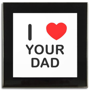I Love Your Dad - Square Glass Coaster