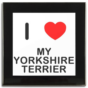 I Love My Yorkshire Terrier - Square Glass Coaster I Love My Yorkshire Terrier - Square Glass Coaster