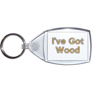I've Got Wood - Clear Plastic Key Ring Size Choice New