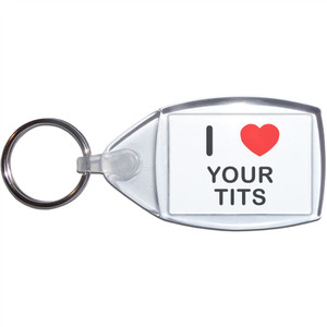 I Love Your T*ts - Clear Plastic Key Ring Size Choice New