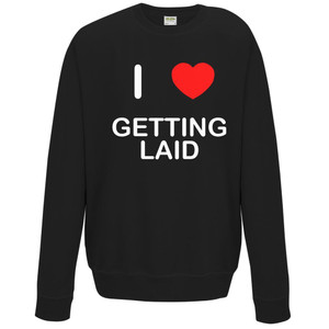 I Love Getting Laid - Sweater I Love Getting Laid - Sweater