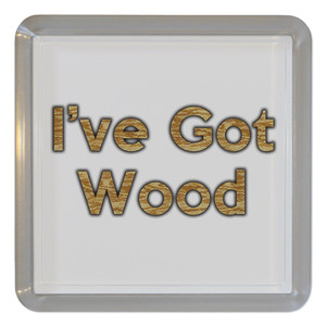 I've Got Wood - Plastic Tea Coaster / Beer Mat I've Got Wood - Plastic Tea Coaster / Beer Mat