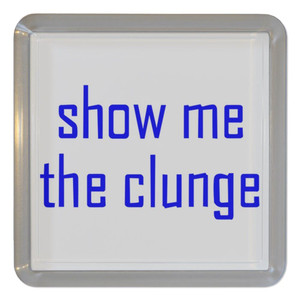 Show Me The Clunge - Plastic Tea Coaster / Beer Mat Show Me The Clunge - Plastic Tea Coaster / Beer Mat