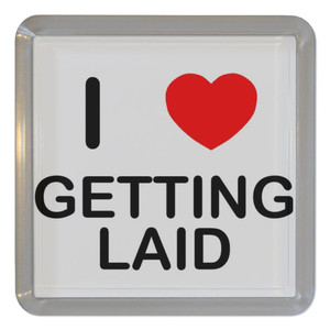 I Love Getting Laid - Plastic Tea Coaster / Beer Mat