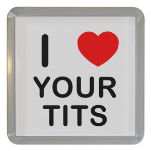 I Love Your Tits - Plastic Tea Coaster / Beer Mat I Love Your Tits - Plastic Tea Coaster / Beer Mat