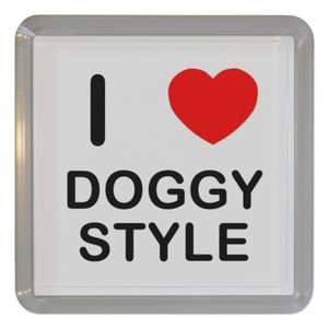 I Love Doggy Style - Plastic Tea Coaster / Beer Mat