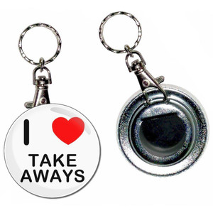 I Love Take Aways - 55mm Button Badge Bottle Opener