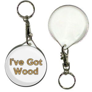 I've Got Wood - 55mm Button Badge Key Ring I've Got Wood - 55mm Button Badge Key Ring