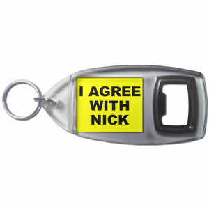 I Agree With Nick - Plastic Key Ring Bottle Opener