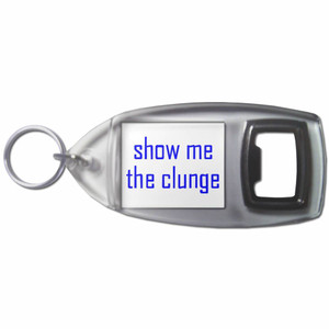 Show Me The Clunge - Plastic Key Ring Bottle Opener Show Me The Clunge - Plastic Key Ring Bottle Opener