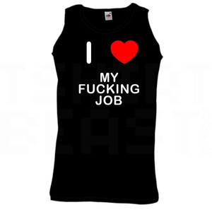 I Love Heart My Fucking Job - Quality Printed Cotton Gym Vest I Love Heart My Fucking Job - Quality Printed Cotton Gym Vest